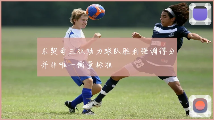 东契奇三双助力球队胜利强调得分并非唯一衡量标准