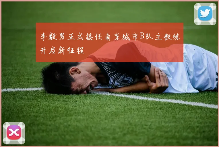 李毅男正式接任南京城市B队主教练开启新征程