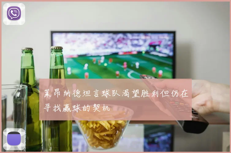 莱昂纳德坦言球队渴望胜利但仍在寻找赢球的契机