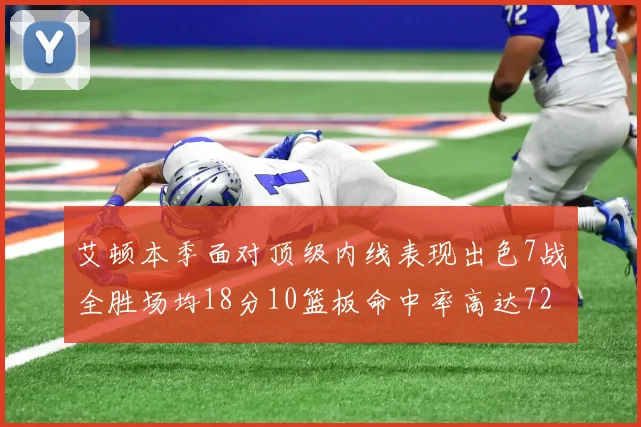 艾顿本季面对顶级内线表现出色7战全胜场均18分10篮板命中率高达72
